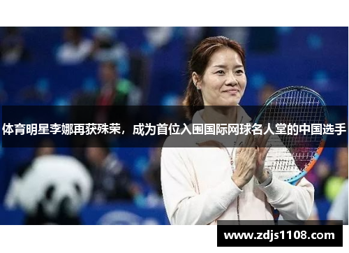 体育明星李娜再获殊荣,成为首位入围国际网球名人堂的中国选手