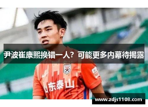 尹波崔康熙换错一人？可能更多内幕待揭露